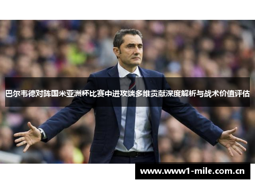 巴尔韦德对阵国米亚洲杯比赛中进攻端多维贡献深度解析与战术价值评估 巴尔韦德对阵国米亚洲杯比赛中进攻端多维贡献深度解析与战术价值评估